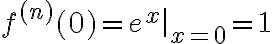 $f^{(n)}(0)=\left.e^x\right|_{x=0}=1$